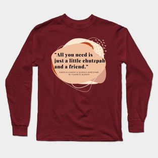 Just a Little Chutzpah and a Friend Long Sleeve T-Shirt